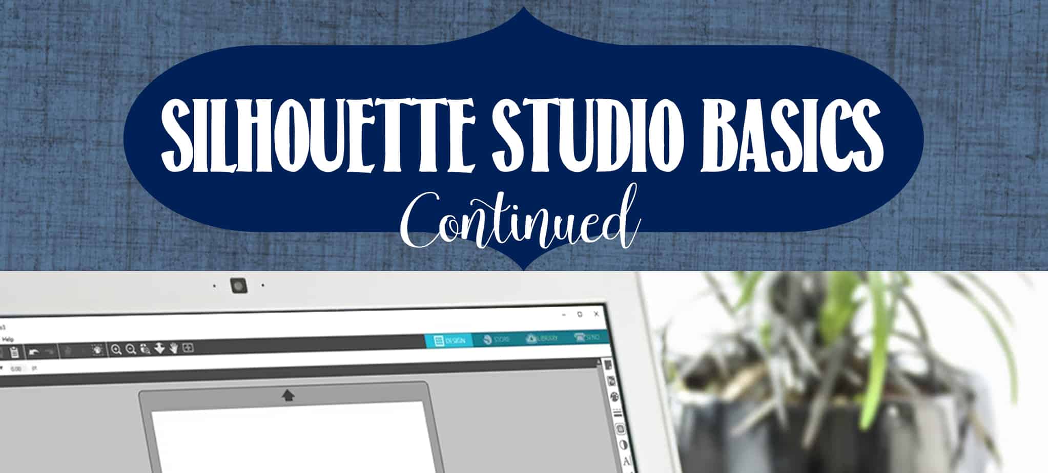 Silhouette Studio Basics – Continued